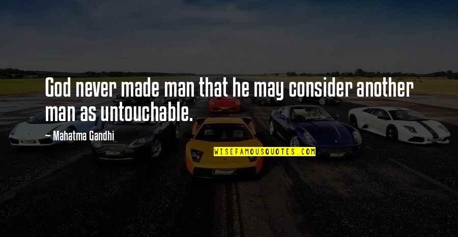 Untouchable Quotes By Mahatma Gandhi: God never made man that he may consider
