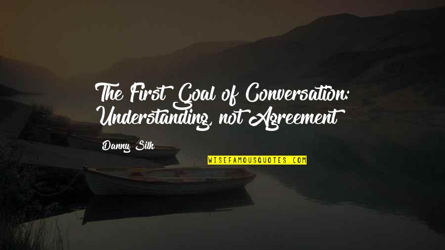 Untouchable Sam Mariano Quotes By Danny Silk: The First Goal of Conversation: Understanding, not Agreement