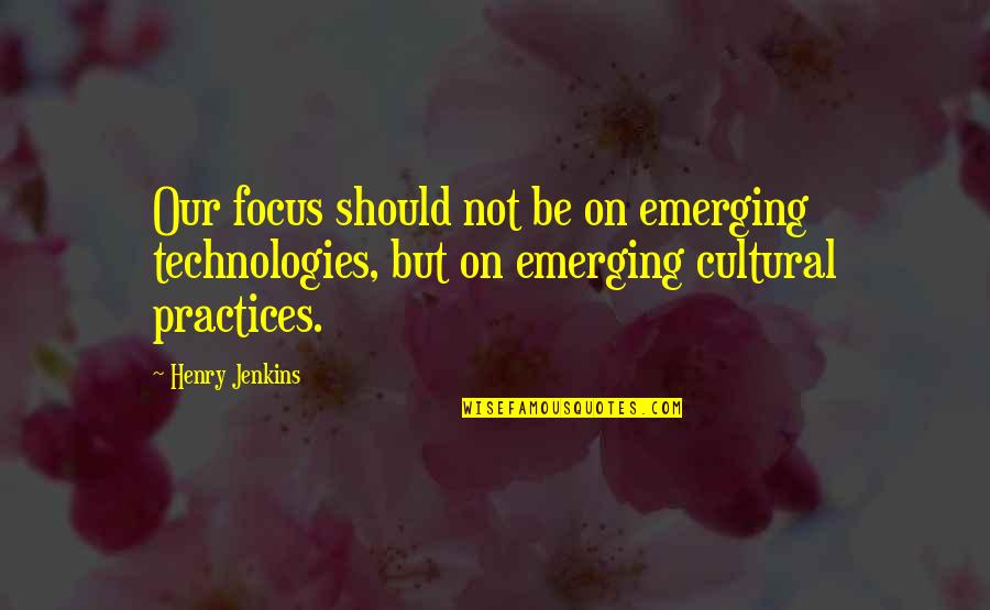 Untouchables In India Quotes By Henry Jenkins: Our focus should not be on emerging technologies,