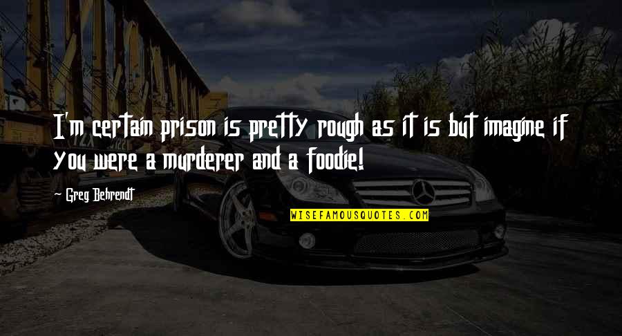 Untouched Movie Quotes By Greg Behrendt: I'm certain prison is pretty rough as it Untouched Movie Quotes By Greg Behrendt: I'm certain prison is pretty rough as it