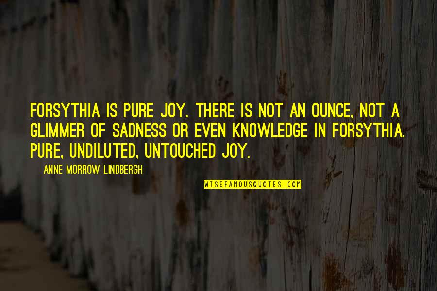 Untouched Quotes By Anne Morrow Lindbergh: Forsythia is pure joy. There is not an Untouched Quotes By Anne Morrow Lindbergh: Forsythia is pure joy. There is not an