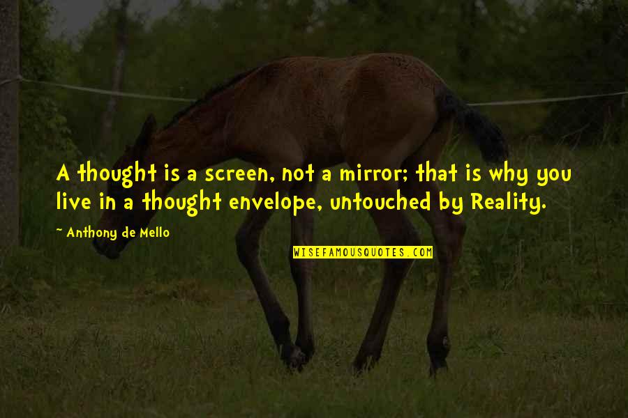 Untouched Quotes By Anthony De Mello: A thought is a screen, not a mirror;
