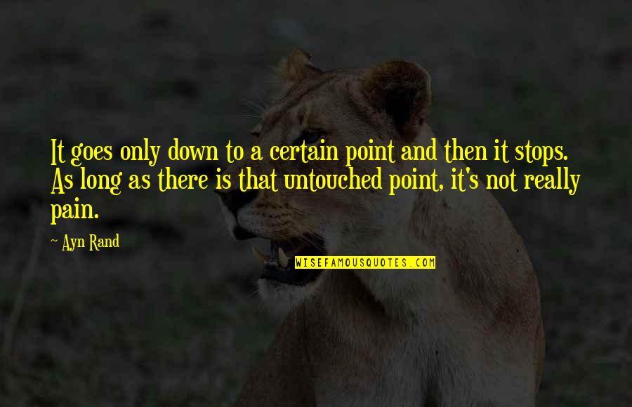 Untouched Quotes By Ayn Rand: It goes only down to a certain point Untouched Quotes By Ayn Rand: It goes only down to a certain point