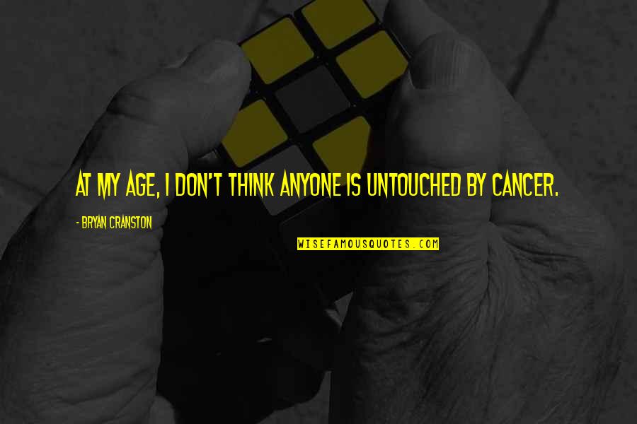 Untouched Quotes By Bryan Cranston: At my age, I don't think anyone is Untouched Quotes By Bryan Cranston: At my age, I don't think anyone is