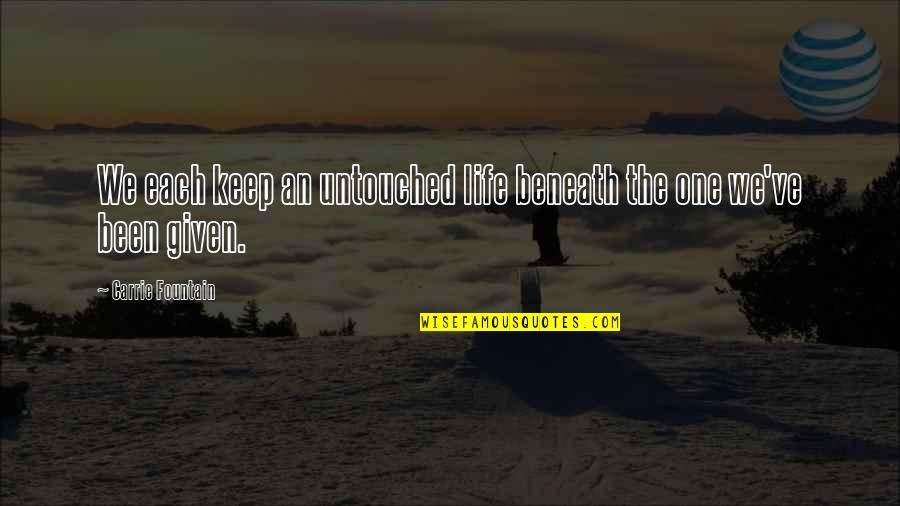 Untouched Quotes By Carrie Fountain: We each keep an untouched life beneath the Untouched Quotes By Carrie Fountain: We each keep an untouched life beneath the