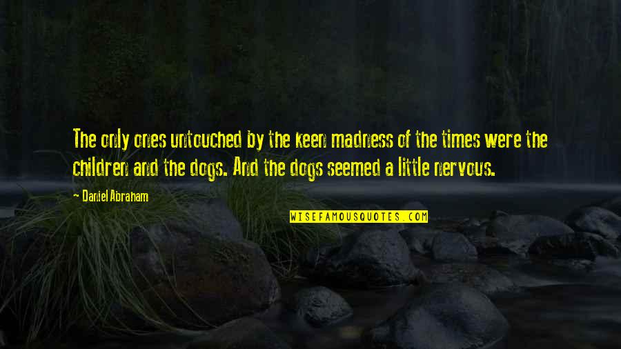 Untouched Quotes By Daniel Abraham: The only ones untouched by the keen madness Untouched Quotes By Daniel Abraham: The only ones untouched by the keen madness