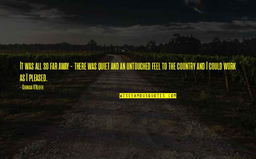 Untouched Quotes By Georgia O'Keeffe: It was all so far away - there Untouched Quotes By Georgia O'Keeffe: It was all so far away - there