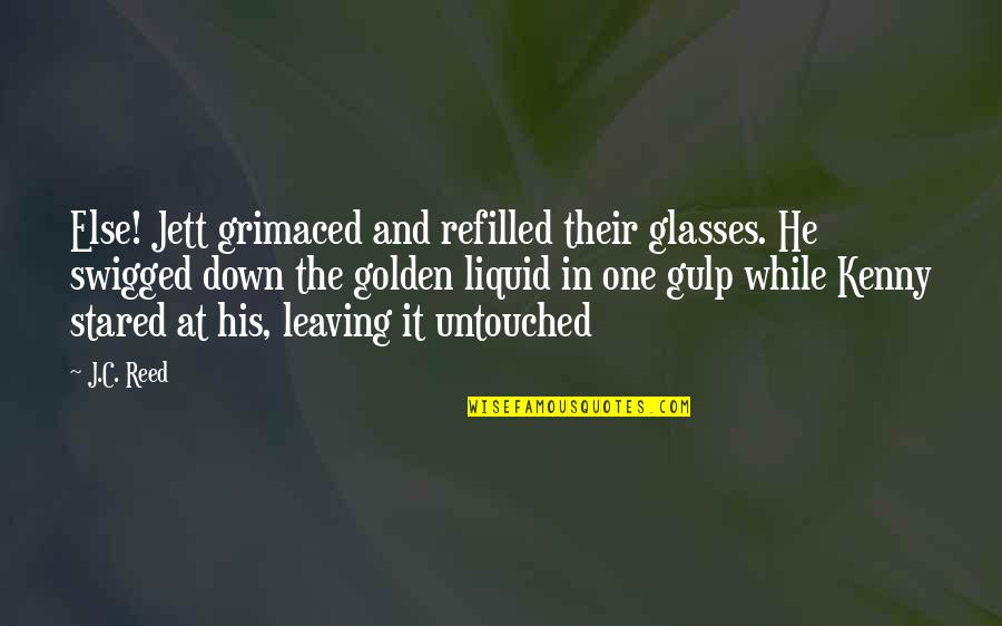 Untouched Quotes By J.C. Reed: Else! Jett grimaced and refilled their glasses. He