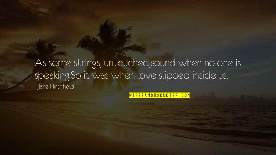 Untouched Quotes By Jane Hirshfield: As some strings, untouched,sound when no one is Untouched Quotes By Jane Hirshfield: As some strings, untouched,sound when no one is