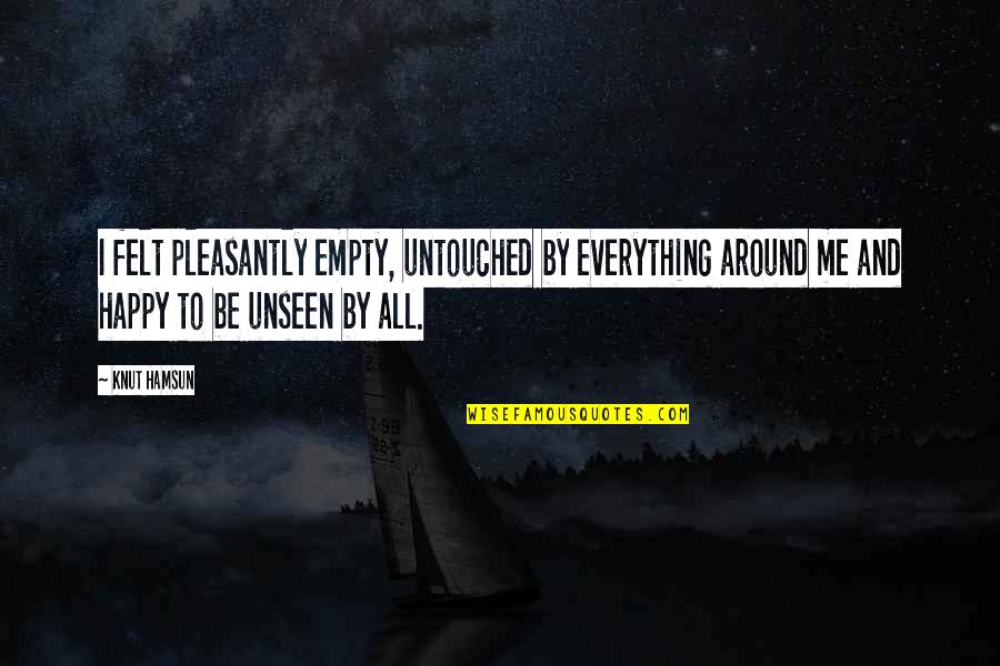 Untouched Quotes By Knut Hamsun: I felt pleasantly empty, untouched by everything around
