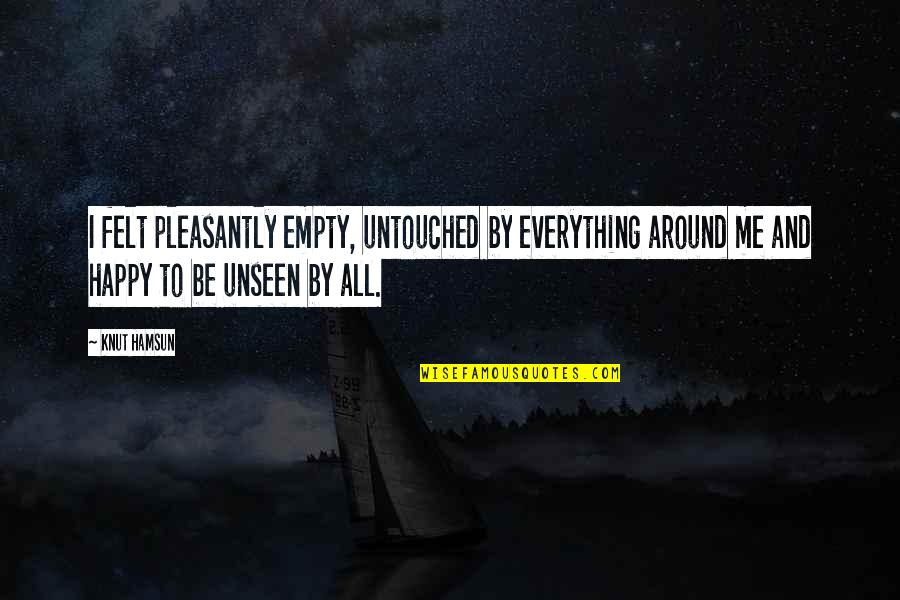 Untouched Quotes By Knut Hamsun: I felt pleasantly empty, untouched by everything around Untouched Quotes By Knut Hamsun: I felt pleasantly empty, untouched by everything around