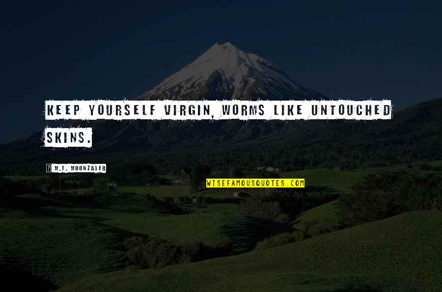 Untouched Quotes By M.F. Moonzajer: Keep yourself virgin, worms like untouched skins.