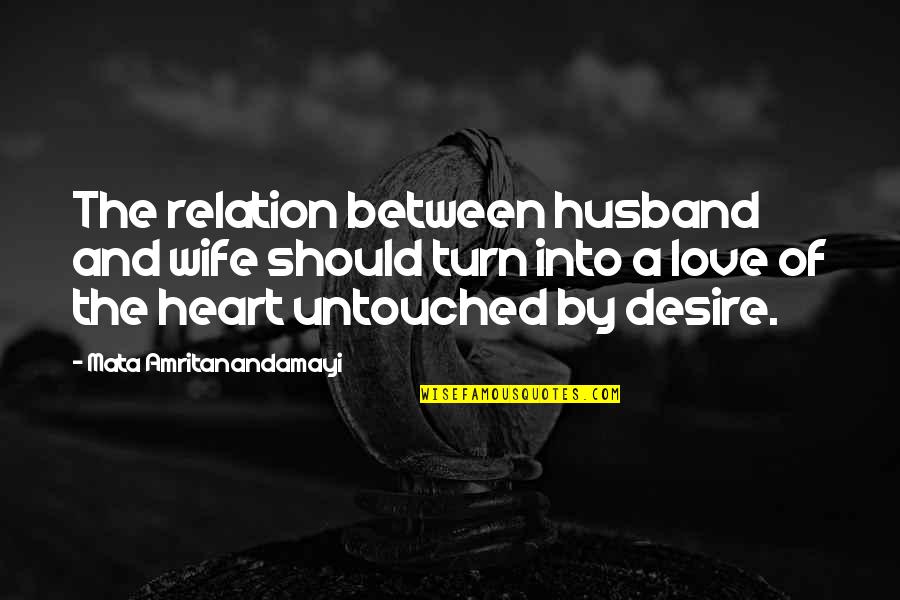 Untouched Quotes By Mata Amritanandamayi: The relation between husband and wife should turn Untouched Quotes By Mata Amritanandamayi: The relation between husband and wife should turn