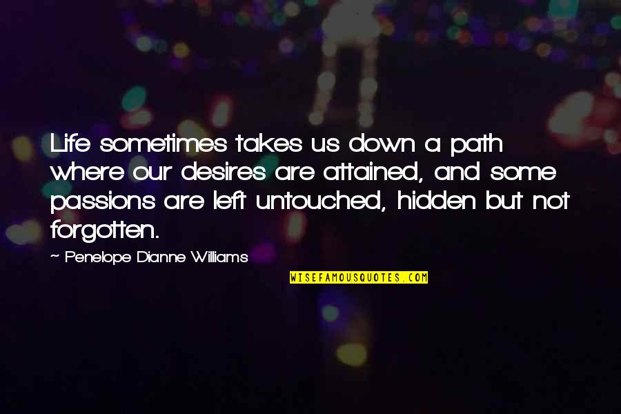 Untouched Quotes By Penelope Dianne Williams: Life sometimes takes us down a path where