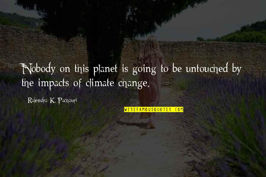 Untouched Quotes By Rajendra K. Pachauri: Nobody on this planet is going to be