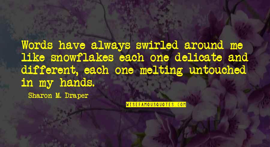 Untouched Quotes By Sharon M. Draper: Words have always swirled around me like snowflakes-each Untouched Quotes By Sharon M. Draper: Words have always swirled around me like snowflakes-each