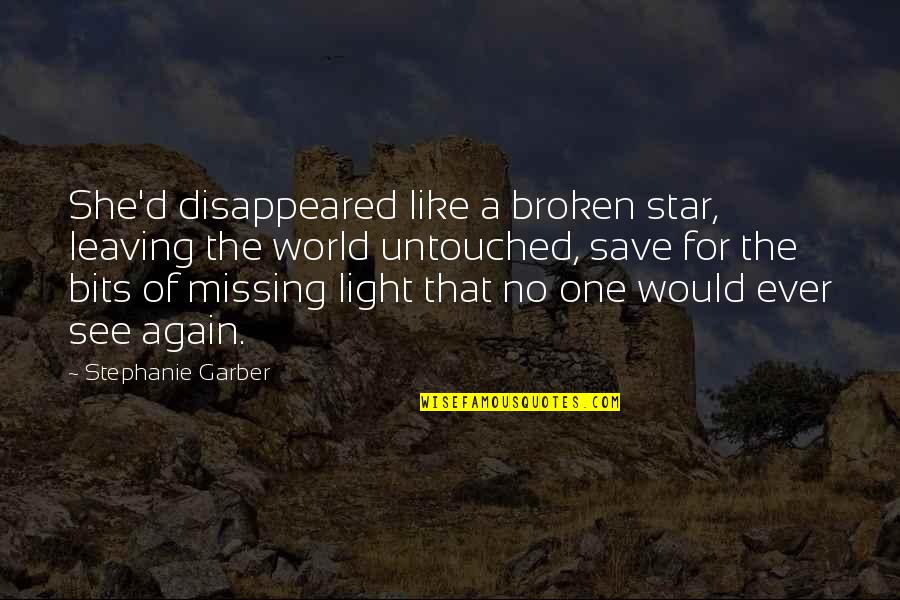 Untouched Quotes By Stephanie Garber: She'd disappeared like a broken star, leaving the Untouched Quotes By Stephanie Garber: She'd disappeared like a broken star, leaving the