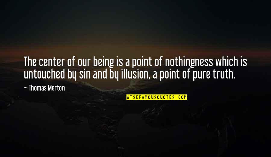 Untouched Quotes By Thomas Merton: The center of our being is a point Untouched Quotes By Thomas Merton: The center of our being is a point