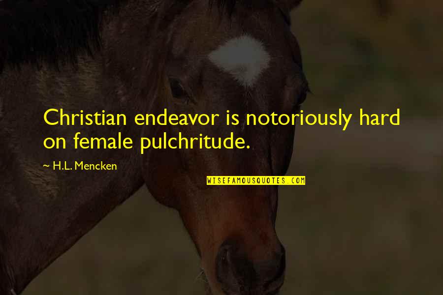 Untouching Quotes By H.L. Mencken: Christian endeavor is notoriously hard on female pulchritude.