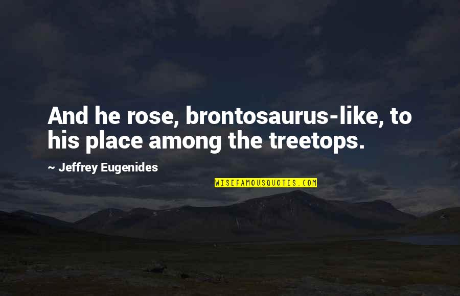 Untowardly Quotes By Jeffrey Eugenides: And he rose, brontosaurus-like, to his place among