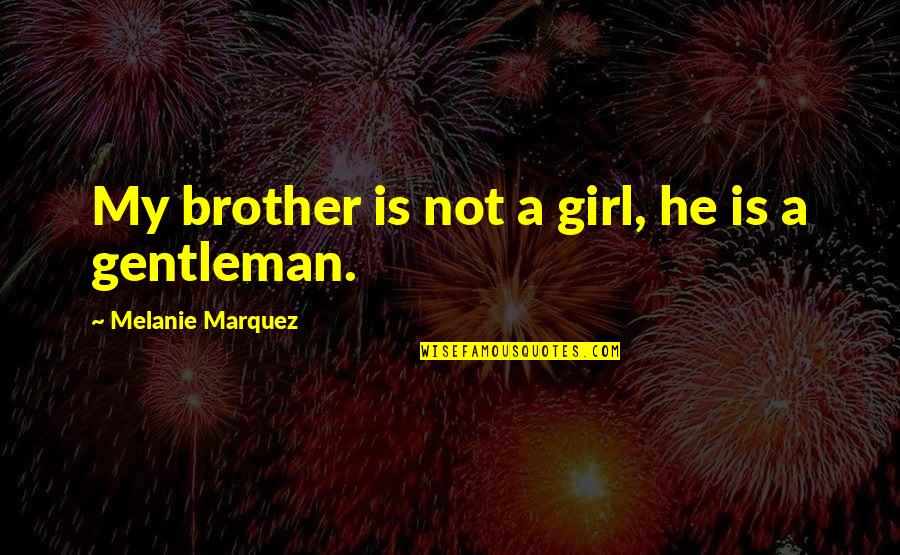 Untowardly Quotes By Melanie Marquez: My brother is not a girl, he is Untowardly Quotes By Melanie Marquez: My brother is not a girl, he is