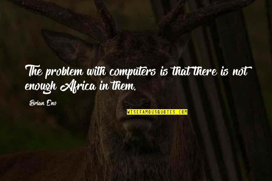 Untowared Quotes By Brian Eno: The problem with computers is that there is