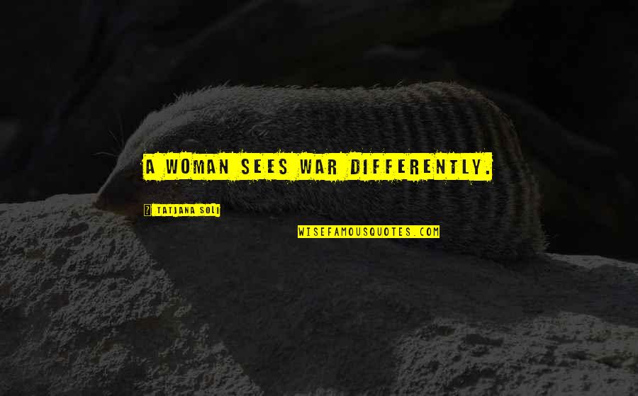 Untowared Quotes By Tatjana Soli: A woman sees war differently.