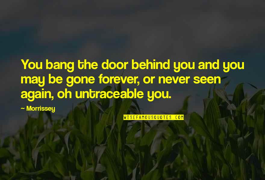 Untraceable Quotes By Morrissey: You bang the door behind you and you