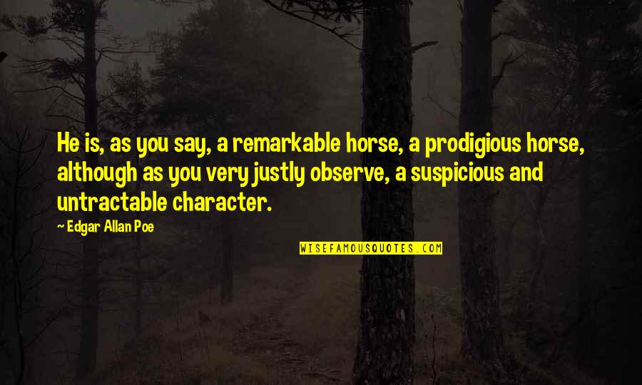 Untractable Quotes By Edgar Allan Poe: He is, as you say, a remarkable horse,