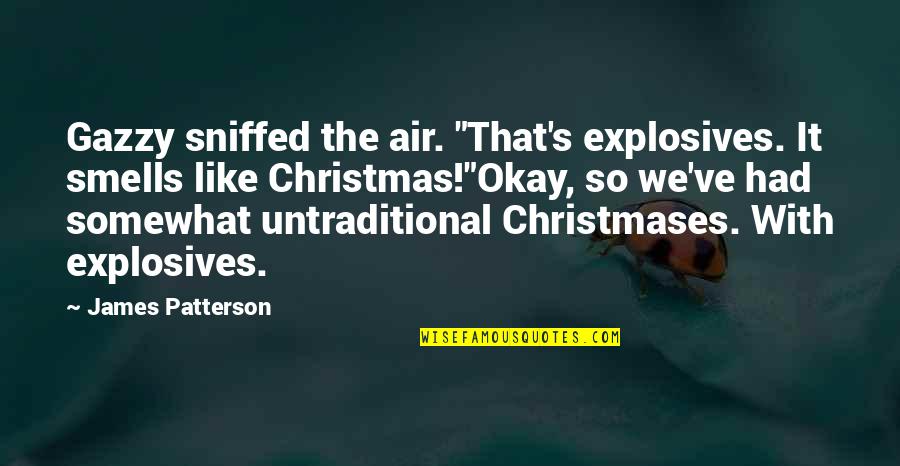 Untraditional Quotes By James Patterson: Gazzy sniffed the air. "That's explosives. It smells