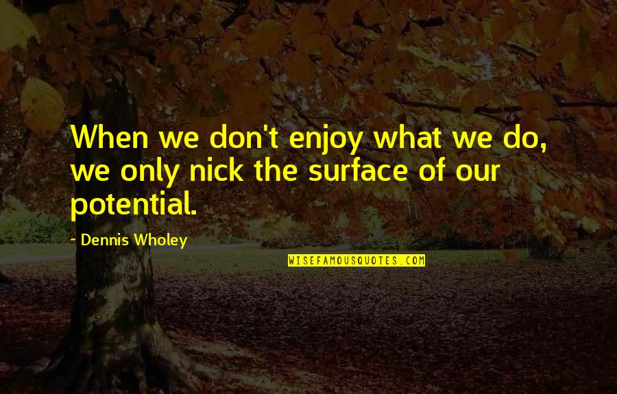 Untraditional Relationship Quotes By Dennis Wholey: When we don't enjoy what we do, we