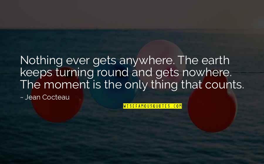 Untragic Quotes By Jean Cocteau: Nothing ever gets anywhere. The earth keeps turning