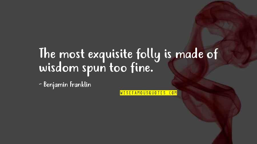 Untrained Quotes By Benjamin Franklin: The most exquisite folly is made of wisdom