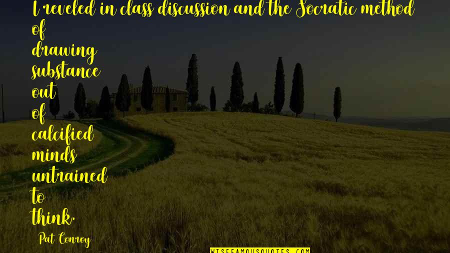 Untrained Quotes By Pat Conroy: I reveled in class discussion and the Socratic