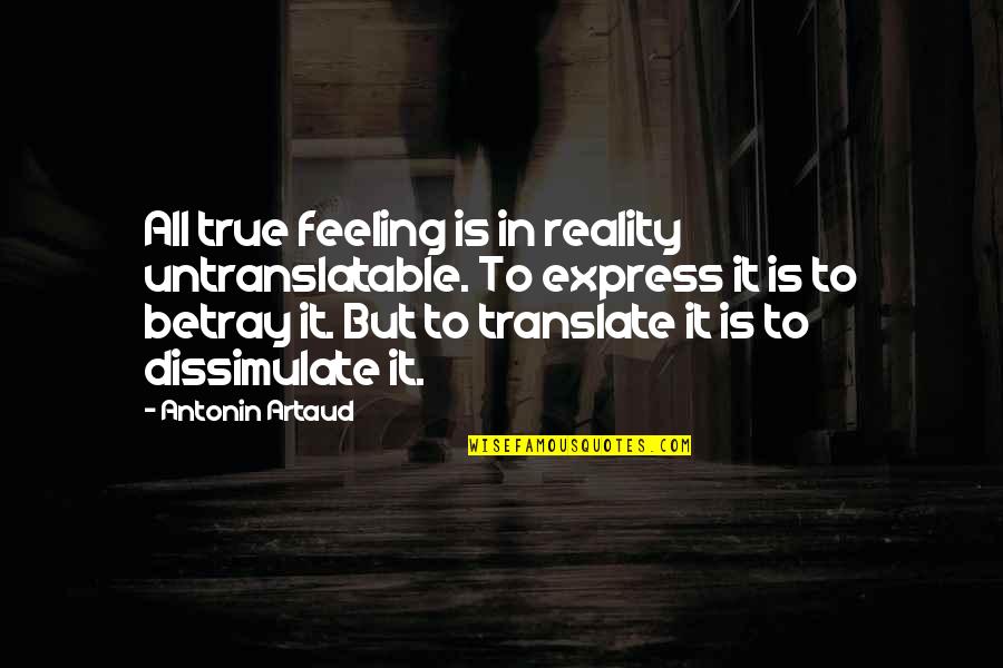 Untranslatable Quotes By Antonin Artaud: All true feeling is in reality untranslatable. To