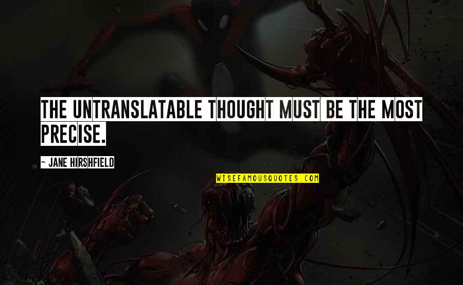 Untranslatable Quotes By Jane Hirshfield: The untranslatable thought must be the most precise.