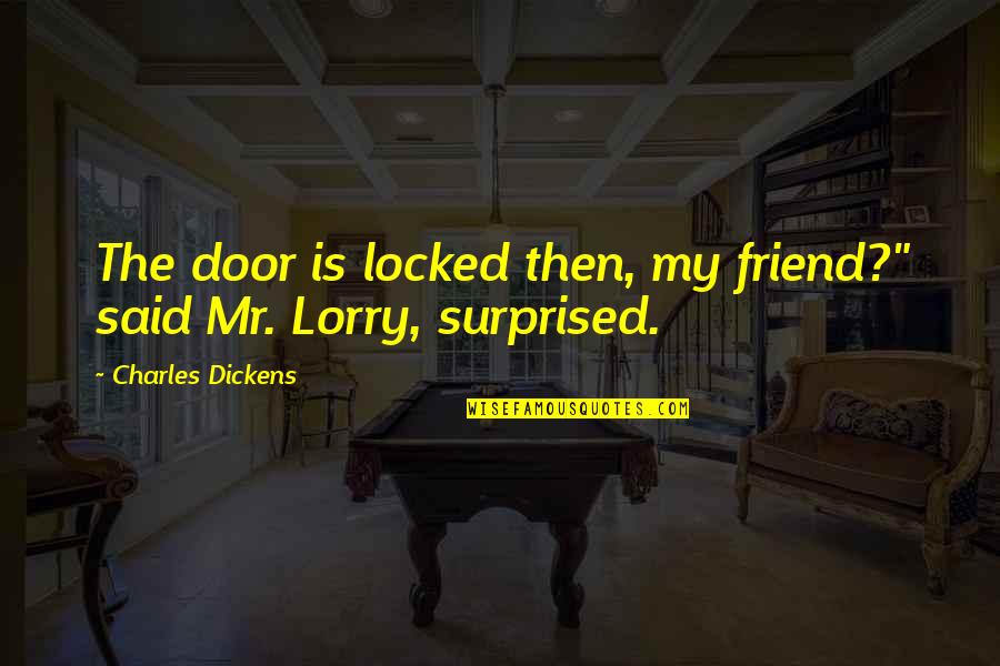 Untransposed Quotes By Charles Dickens: The door is locked then, my friend?" said