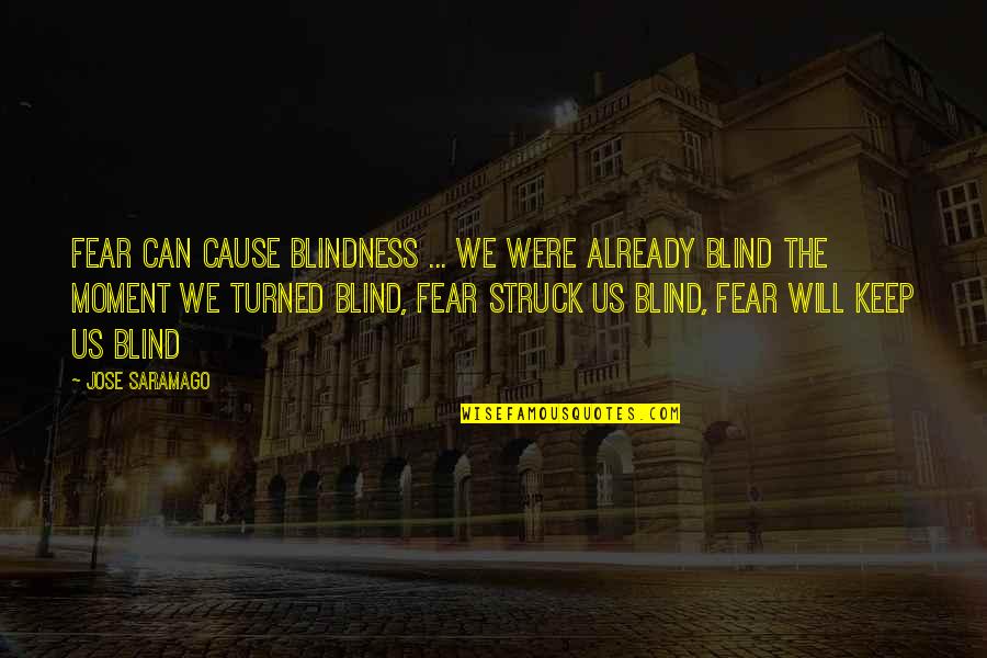 Untransposed Quotes By Jose Saramago: Fear can cause blindness ... we were already