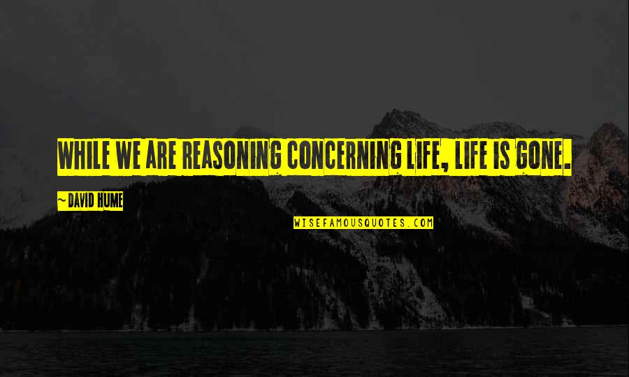 Untrapped Gully Quotes By David Hume: While we are reasoning concerning life, life is