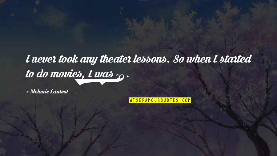 Untraviolet Quotes By Melanie Laurent: I never took any theater lessons. So when
