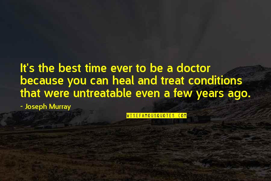 Untreatable Quotes By Joseph Murray: It's the best time ever to be a