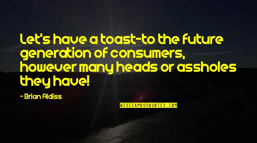 Untreated Quotes By Brian Aldiss: Let's have a toast-to the future generation of