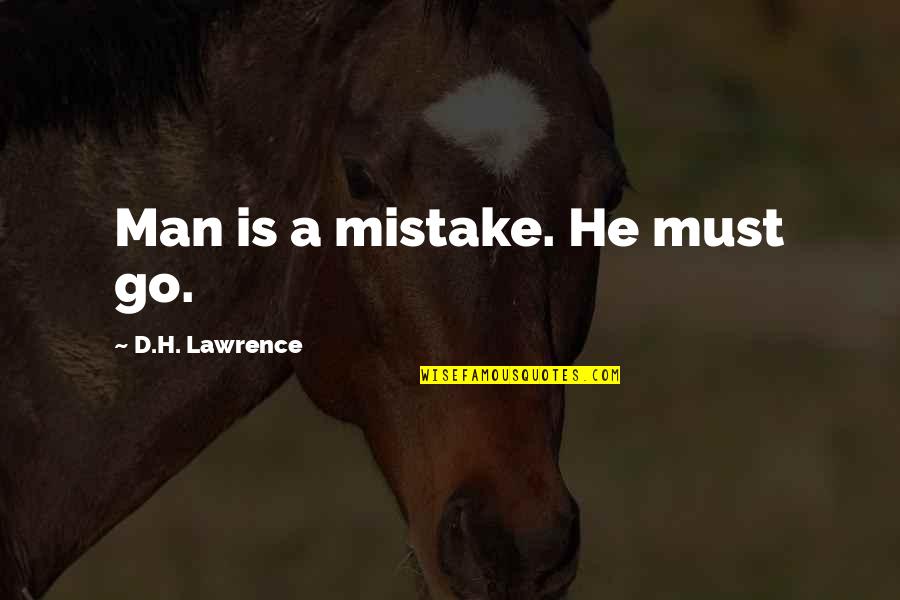 Untreated Quotes By D.H. Lawrence: Man is a mistake. He must go. Untreated Quotes By D.H. Lawrence: Man is a mistake. He must go.