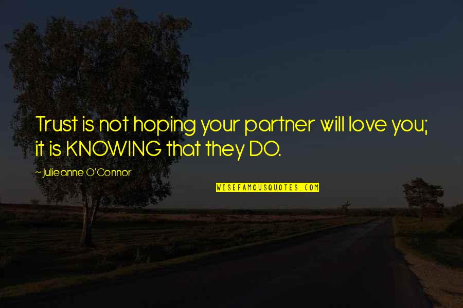 Untreated Quotes By Julieanne O'Connor: Trust is not hoping your partner will love Untreated Quotes By Julieanne O'Connor: Trust is not hoping your partner will love