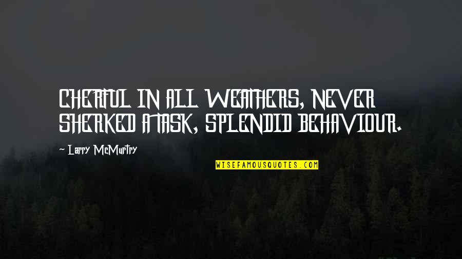 Untreated Quotes By Larry McMurtry: CHERFUL IN ALL WEATHERS, NEVER SHERKED A TASK, Untreated Quotes By Larry McMurtry: CHERFUL IN ALL WEATHERS, NEVER SHERKED A TASK,