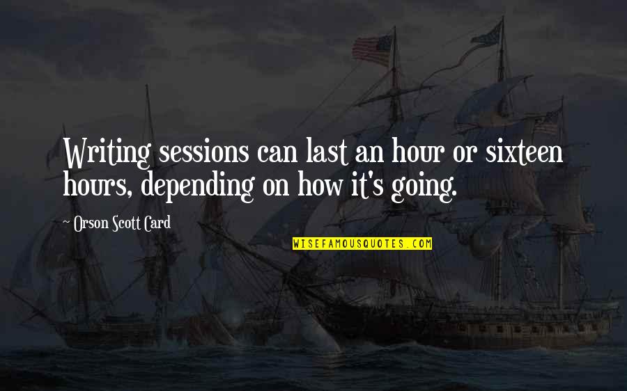 Untreated Quotes By Orson Scott Card: Writing sessions can last an hour or sixteen