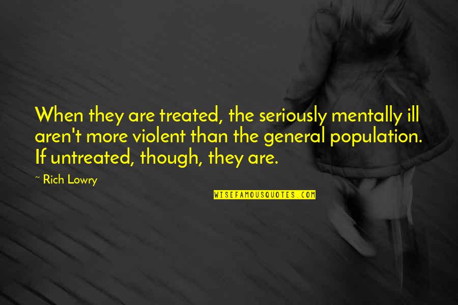 Untreated Quotes By Rich Lowry: When they are treated, the seriously mentally ill Untreated Quotes By Rich Lowry: When they are treated, the seriously mentally ill