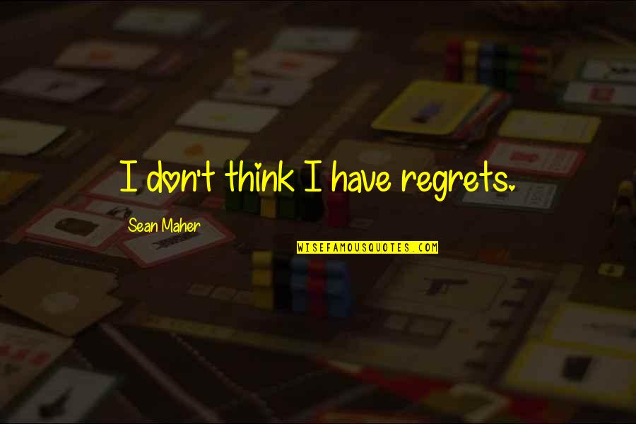 Untreated Quotes By Sean Maher: I don't think I have regrets. Untreated Quotes By Sean Maher: I don't think I have regrets.