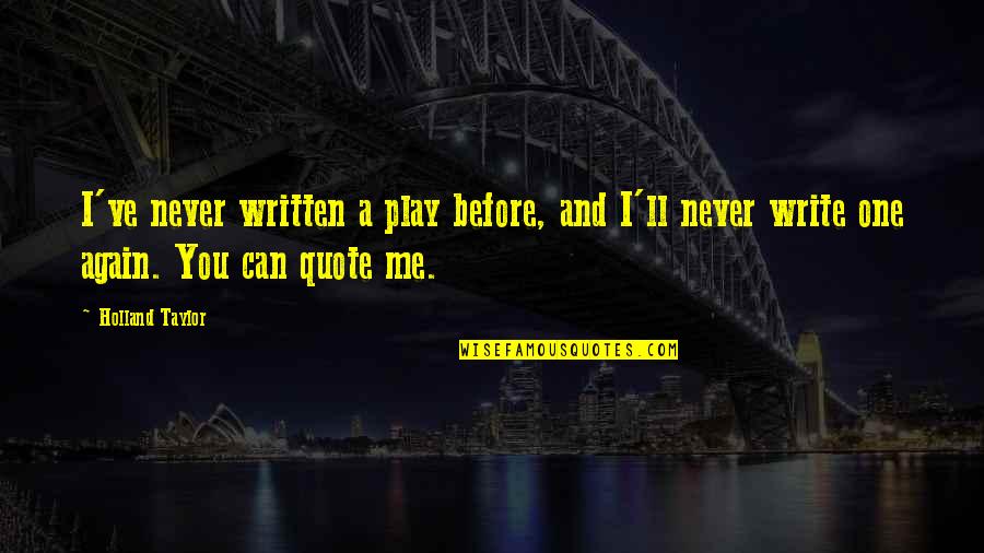 Untreated Sleep Quotes By Holland Taylor: I've never written a play before, and I'll Untreated Sleep Quotes By Holland Taylor: I've never written a play before, and I'll
