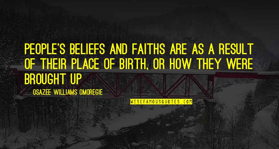 Untried The Bold Quotes By Osazee Williams Omoregie: People's beliefs and faiths are as a result Untried The Bold Quotes By Osazee Williams Omoregie: People's beliefs and faiths are as a result
